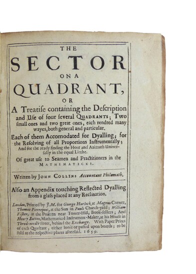 The Sector on a Quadrant, or A Treatise containing the Description and Use of four several Quadrants; Two small ones and two great ones, each rendred many ways, both general and particular. Each of them Accomodated for Dyalling; for Resolving of all...