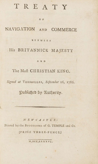 Treaty of navigation and commerce between His Britannick Majesty and the most Christian King. Signed at versailles, September 26, 1786, Newcastle, Printed by the successors of G. Temple and Co., 1786; and 2 others, 18th century France and trade with...