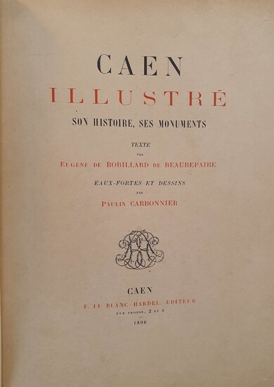 BEAUREPAIRE (Eugène de Robillard de). Caen illustré. Son histoire, ses monuments. Caen, F. Le Blanc-Hardel,...