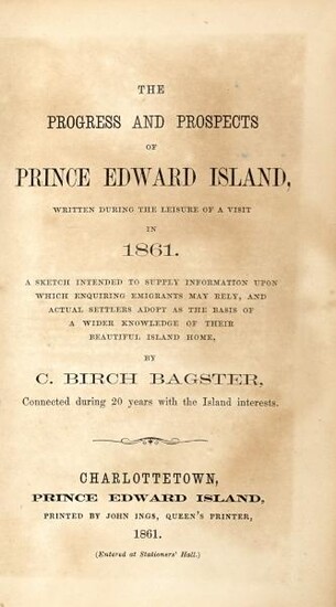 [CANADA] BAGSTER, C. BIRCH. The Progress and Prospects of Prince Edward Island, Written During the Leisure of a Visit in 1861...