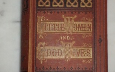 Little Women and Good Wives: Being Stories for Girls. 1ST UK EDITION ? IN HARDBACK, UNDATED BUT circa 1872 [Little Women part 1 & 2, Complete], OR PART FIRST & SECOND , IN UK PART 2 WAS CALLED GOOD WIVES BY LOUISA MAY ALCOTT