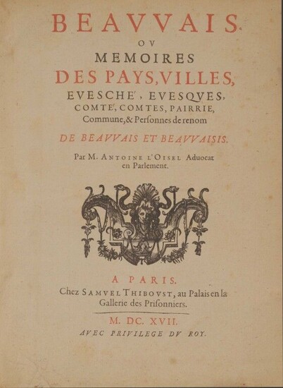 LOISEL (Antoine). Beauvais, or Memoirs of the countries, towns, counties and counts, eveschews and bishops, peerage, commune and persons of renown of Beauvais and Beauvaisis. In Paris, by Samuel Thiboust, 1617. In-4, [2] f. (title, dedication to...