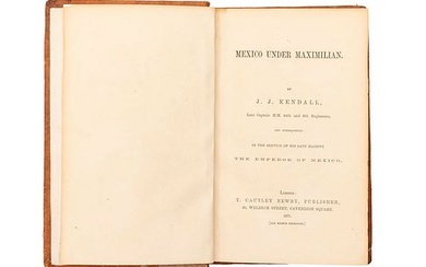 KENDALL, J. J. MEXICO UNDER MAXIMILIAN. IN THE SERVICE OF HIS LATE MAJESTY. LONDON: T. CAUTLEY NEWBY PUBLISHER, 1871. 8o. m...